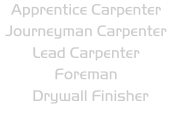 Apprentice Carpenter Journeyman Carpenter Lead Carpenter Foreman Drywall Finisher