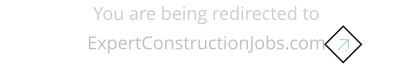 You are being redirected to ExpertConstructionJobs.com
